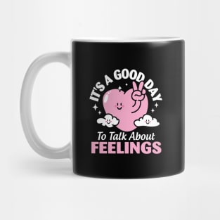 It's A Good Day to Talk About Feelings Mug